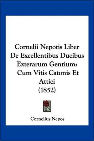 Cornelii Nepotis Liber De Excellentibus Ducibus Exterarum Gentium de Cornelius Nepos