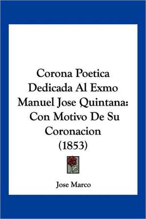 Corona Poetica Dedicada Al Exmo Manuel Jose Quintana de Jose Marco