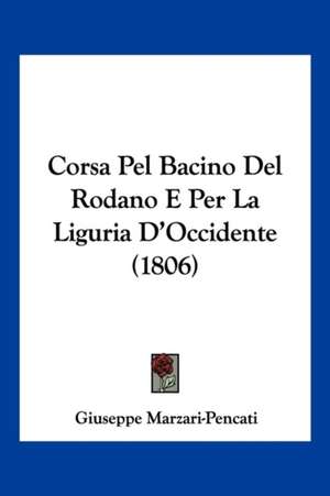 Corsa Pel Bacino Del Rodano E Per La Liguria D'Occidente (1806) de Giuseppe Marzari-Pencati