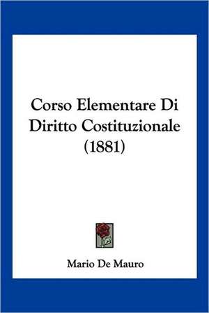 Corso Elementare Di Diritto Costituzionale (1881) de Mario De Mauro