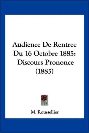 Audience De Rentree Du 16 Octobre 1885 de M. Roussellier