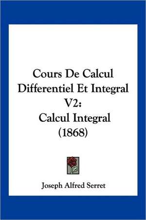 Cours De Calcul Differentiel Et Integral V2 de Joseph Alfred Serret