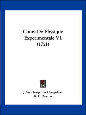 Cours De Physique Experimentale V1 (1751) de John Theophilus Desaguliers