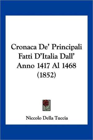 Cronaca De' Principali Fatti D'Italia Dall' Anno 1417 Al 1468 (1852) de Niccolo Della Tuccia