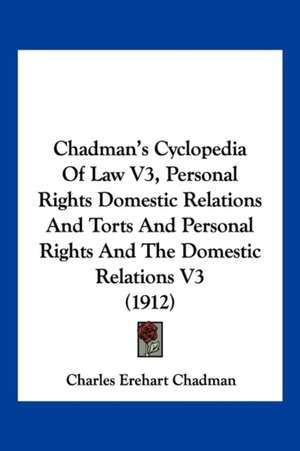 Chadman's Cyclopedia Of Law V3, Personal Rights Domestic Relations And Torts And Personal Rights And The Domestic Relations V3 (1912) de Charles Erehart Chadman