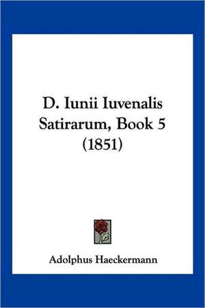 D. Iunii Iuvenalis Satirarum, Book 5 (1851) de Adolphus Haeckermann