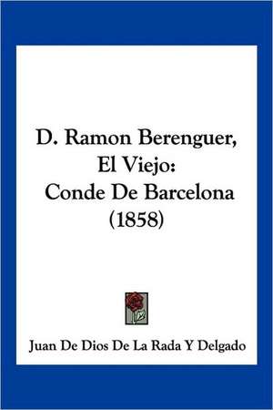 D. Ramon Berenguer, El Viejo de Juan de Dios de La Rada Y Delgado