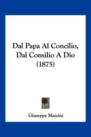 Dal Papa Al Concilio, Dal Consilio A Dio (1875) de Giuseppe Mazzini