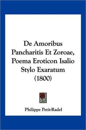 De Amoribus Pancharitis Et Zoroae, Poema Eroticon Isalio Stylo Exaratum (1800) de Philippe Petit-Radel