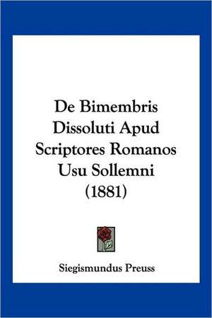 De Bimembris Dissoluti Apud Scriptores Romanos Usu Sollemni (1881) de Siegismundus Preuss