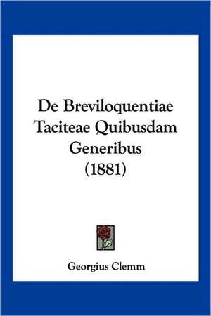 De Breviloquentiae Taciteae Quibusdam Generibus (1881) de Georgius Clemm