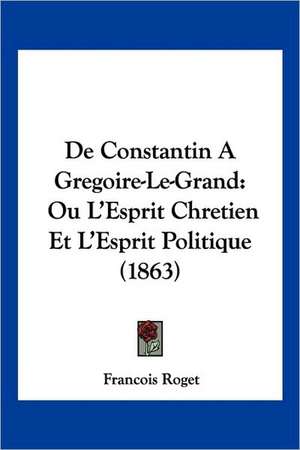 De Constantin A Gregoire-Le-Grand de Francois Roget