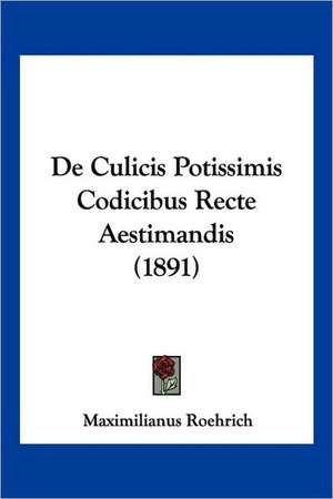 De Culicis Potissimis Codicibus Recte Aestimandis (1891) de Maximilianus Roehrich