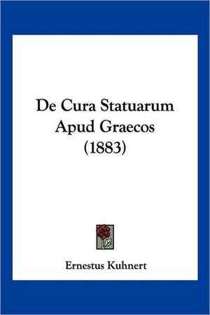 De Cura Statuarum Apud Graecos (1883) de Ernestus Kuhnert