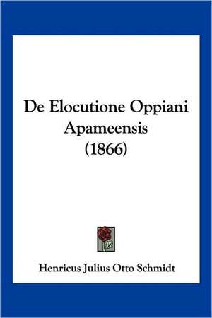 De Elocutione Oppiani Apameensis (1866) de Henricus Julius Otto Schmidt