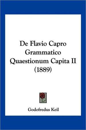 De Flavio Capro Grammatico Quaestionum Capita II (1889) de Godofredus Keil