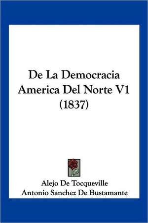 De La Democracia America Del Norte V1 (1837) de Alejo De Tocqueville