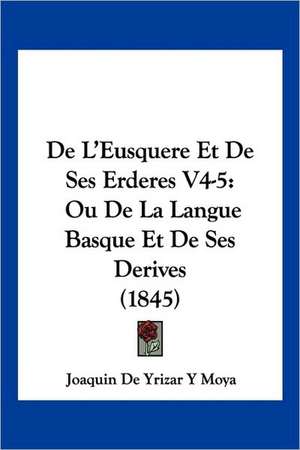 De L'Eusquere Et De Ses Erderes V4-5 de Joaquin de Yrizar Y Moya