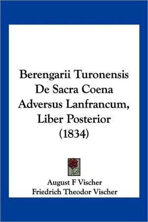 Berengarii Turonensis De Sacra Coena Adversus Lanfrancum, Liber Posterior (1834) de August F Vischer