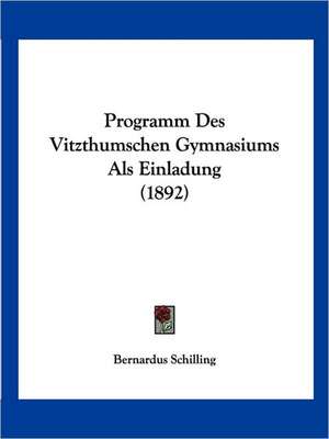 Programm Des Vitzthumschen Gymnasiums Als Einladung (1892) de Bernardus Schilling