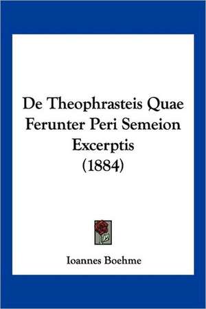 De Theophrasteis Quae Ferunter Peri Semeion Excerptis (1884) de Ioannes Boehme