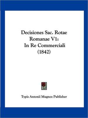 Decisiones Sac. Rotae Romanae V1 de Typis Antonii Mugnoz Publisher