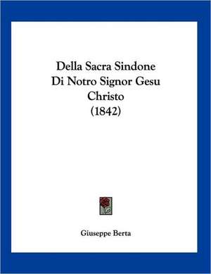 Della Sacra Sindone Di Notro Signor Gesu Christo (1842) de Giuseppe Berta