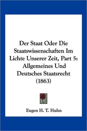 Der Staat Oder Die Staatswissenschaften Im Lichte Unserer Zeit, Part 5 de Eugen H. T. Huhn