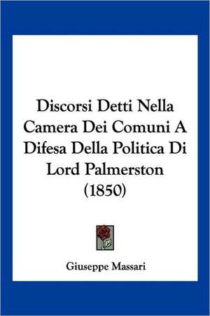 Discorsi Detti Nella Camera Dei Comuni A Difesa Della Politica Di Lord Palmerston (1850)