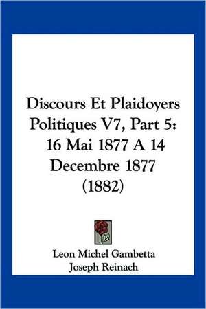 Discours Et Plaidoyers Politiques V7, Part 5 de Leon Michel Gambetta