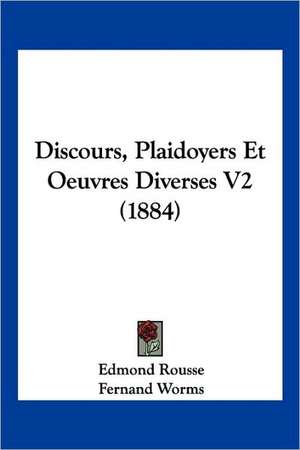 Discours, Plaidoyers Et Oeuvres Diverses V2 (1884) de Edmond Rousse