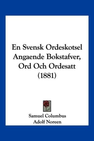 En Svensk Ordeskotsel Angaende Bokstafver, Ord Och Ordesatt (1881) de Samuel Columbus