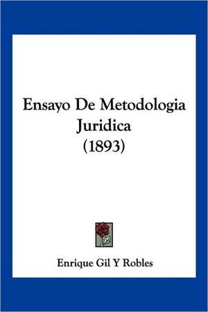 Ensayo De Metodologia Juridica (1893) de Enrique Gil Y Robles