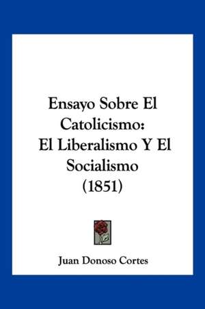 Ensayo Sobre El Catolicismo de Juan Francisco Donoso Cortes