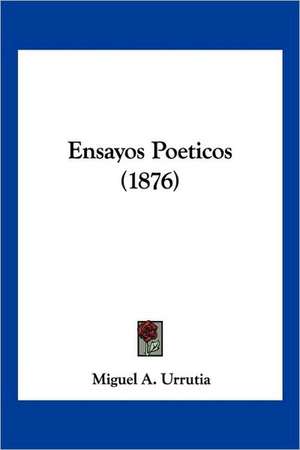 Ensayos Poeticos (1876) de Miguel A. Urrutia