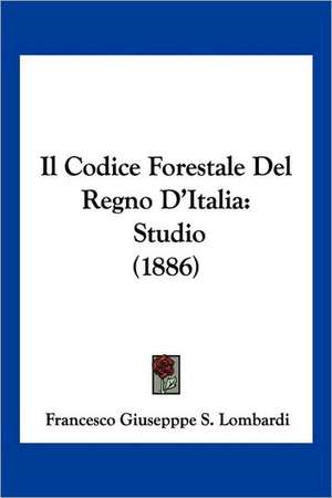 Il Codice Forestale Del Regno D'Italia de Francesco Giusepppe S. Lombardi