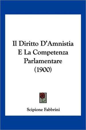 Il Diritto D'Amnistia E La Competenza Parlamentare (1900) de Scipione Fabbrini