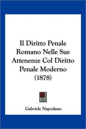 Il Diritto Penale Romano Nelle Sue Attenenze Col Diritto Penale Moderno (1878) de Gabriele Napodano