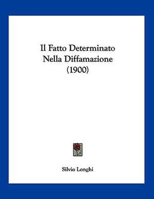 Il Fatto Determinato Nella Diffamazione (1900) de Silvio Longhi