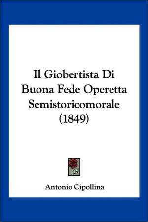 Il Giobertista Di Buona Fede Operetta Semistoricomorale (1849) de Antonio Cipollina