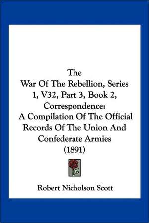 The War Of The Rebellion, Series 1, V32, Part 3, Book 2, Correspondence de Robert Nicholson Scott