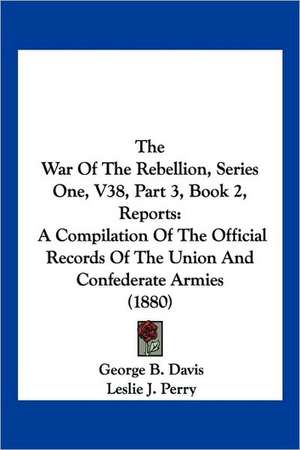 The War Of The Rebellion, Series One, V38, Part 3, Book 2, Reports de George B. Davis