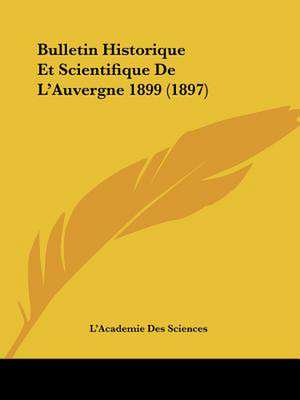 Bulletin Historique Et Scientifique De L'Auvergne 1899 (1897) de L'Academie Des Sciences