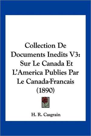 Collection De Documents Inedits V3 de H. R. Casgrain