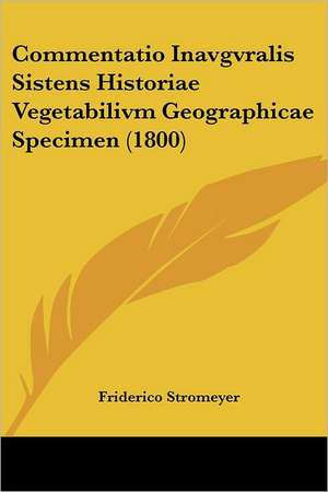 Commentatio Inavgvralis Sistens Historiae Vegetabilivm Geographicae Specimen (1800) de Friderico Stromeyer