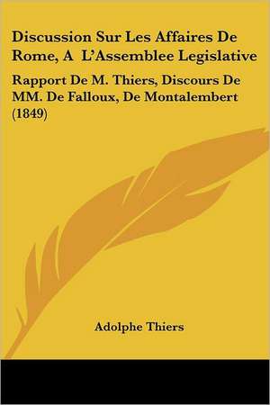 Discussion Sur Les Affaires De Rome, A L'Assemblee Legislative de Adolphe Thiers