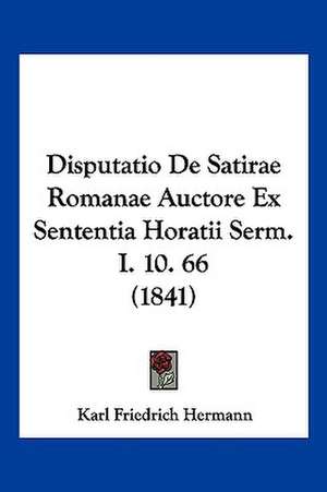 Disputatio De Satirae Romanae Auctore Ex Sententia Horatii Serm. I. 10. 66 (1841) de Karl Friedrich Hermann