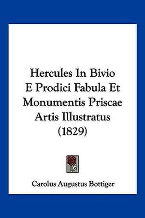 Hercules In Bivio E Prodici Fabula Et Monumentis Priscae Artis Illustratus (1829) de Carolus Augustus Bottiger