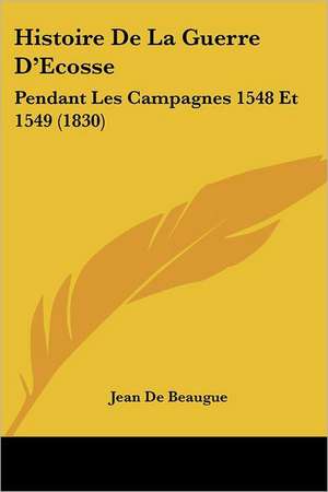 Histoire De La Guerre D'Ecosse de Jean De Beaugue