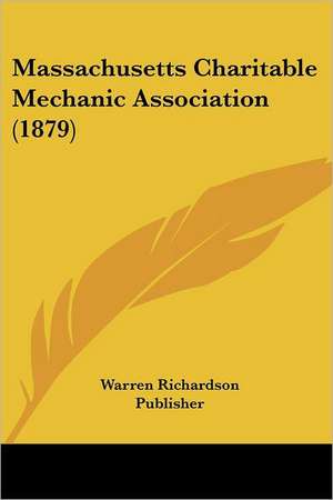 Massachusetts Charitable Mechanic Association (1879) de Warren Richardson Publisher